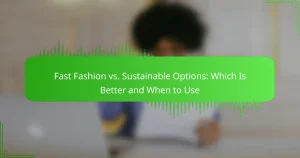 Fast Fashion vs. Sustainable Options: Which Is Better and When to Use