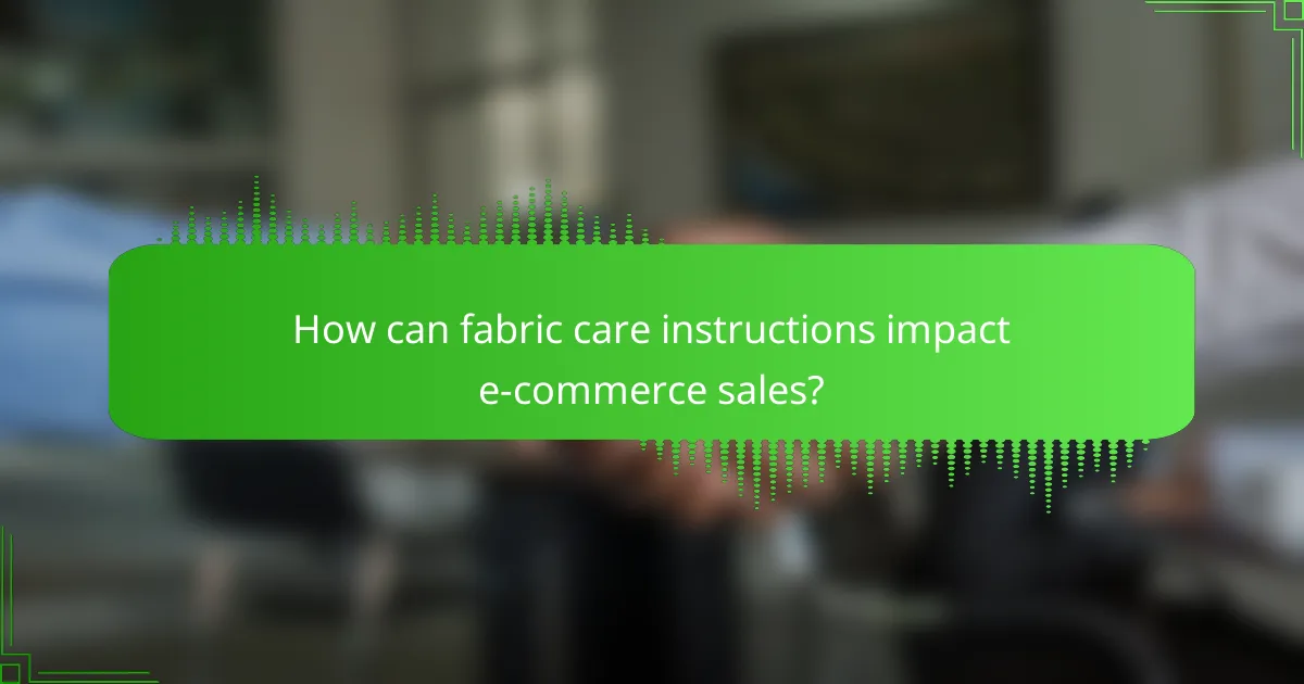 How can fabric care instructions impact e-commerce sales?