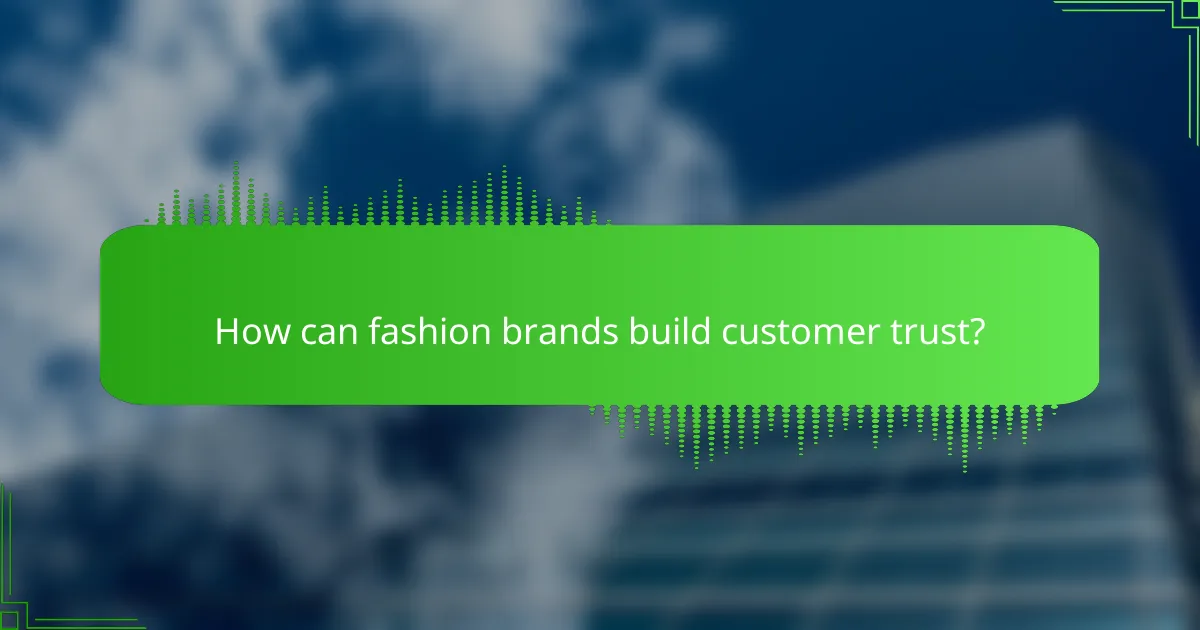 How can fashion brands build customer trust?