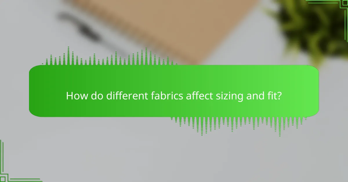 How do different fabrics affect sizing and fit?