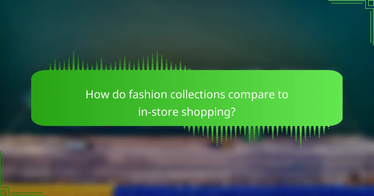 How do fashion collections compare to in-store shopping?