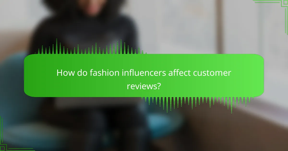 How do fashion influencers affect customer reviews?