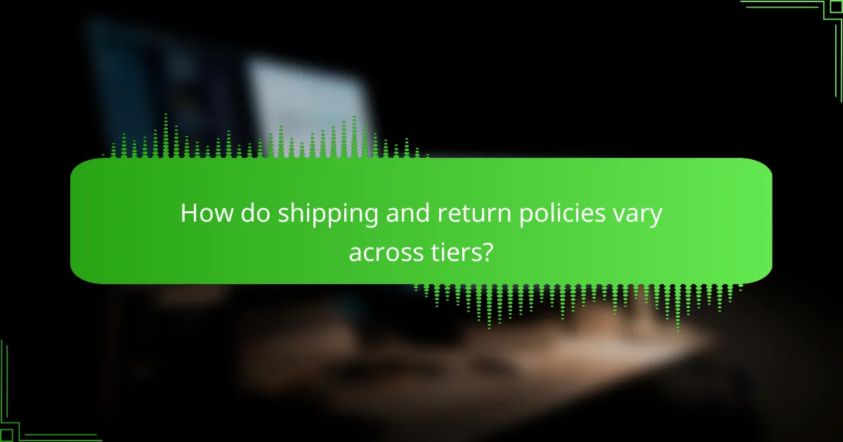 How do shipping and return policies vary across tiers?