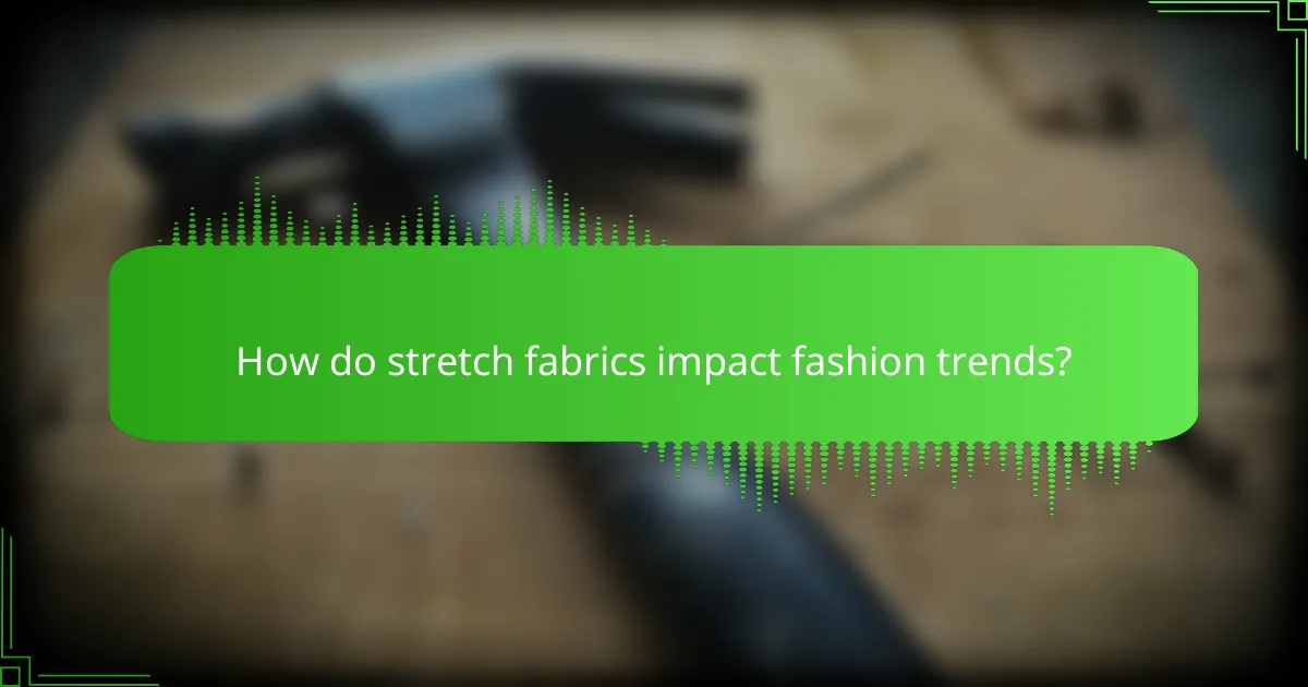 How do stretch fabrics impact fashion trends?