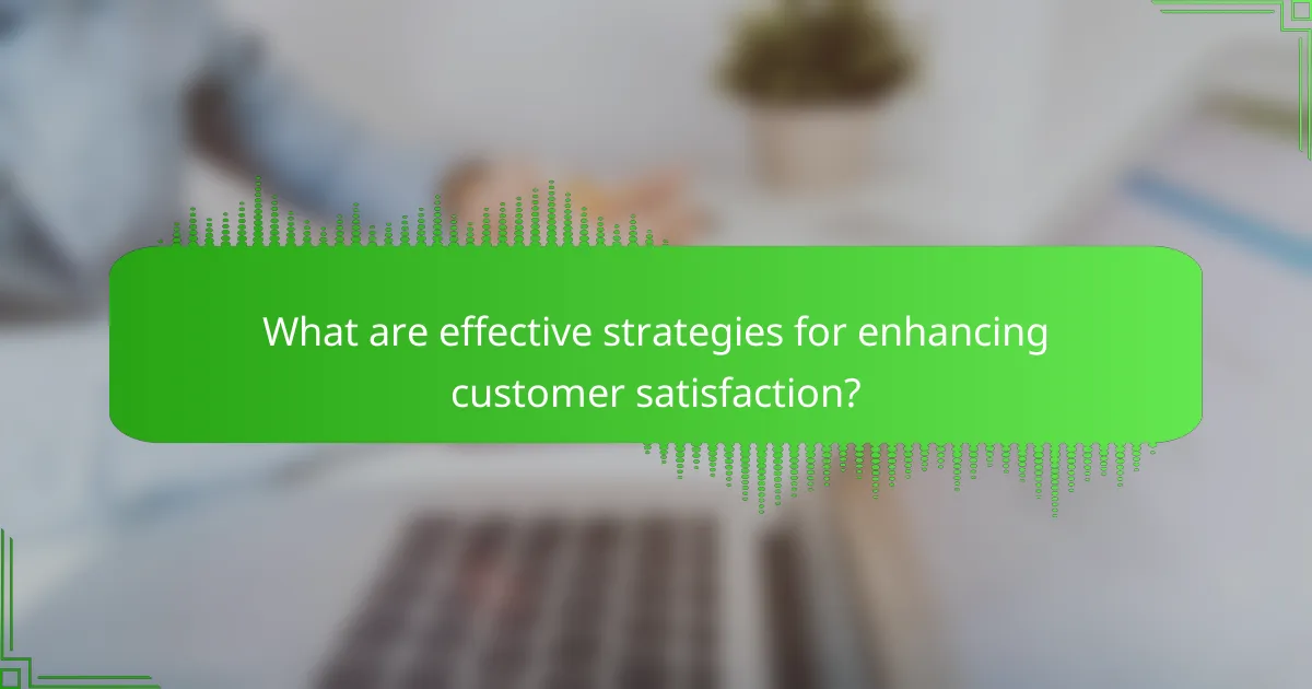 What are effective strategies for enhancing customer satisfaction?