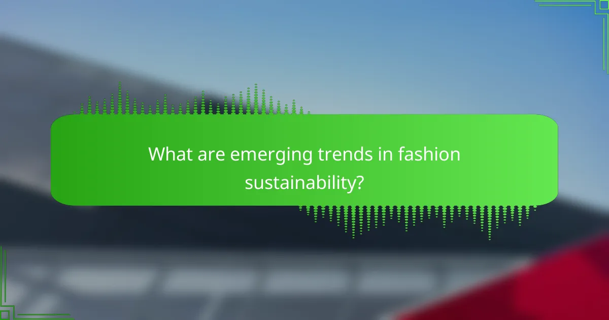 What are emerging trends in fashion sustainability?
