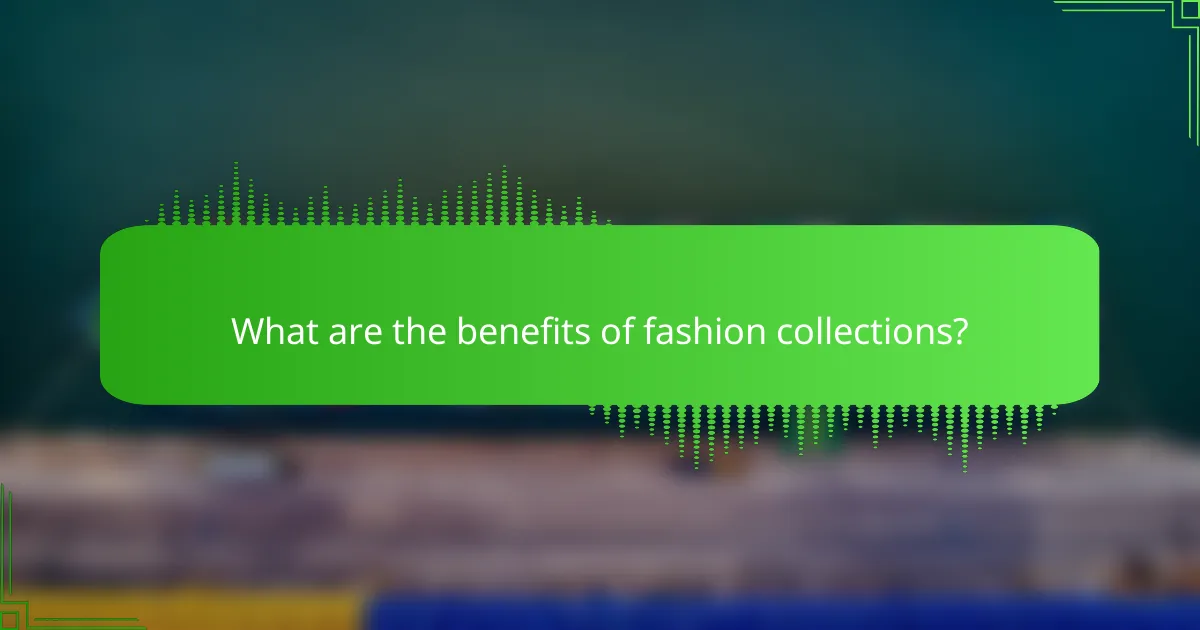 What are the benefits of fashion collections?