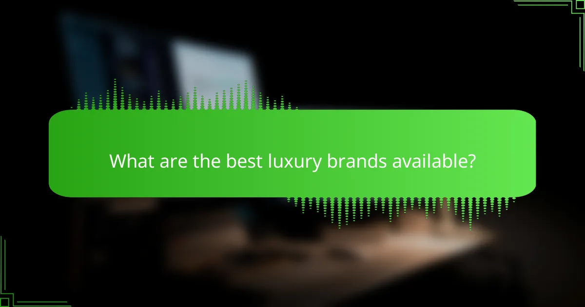 What are the best luxury brands available?