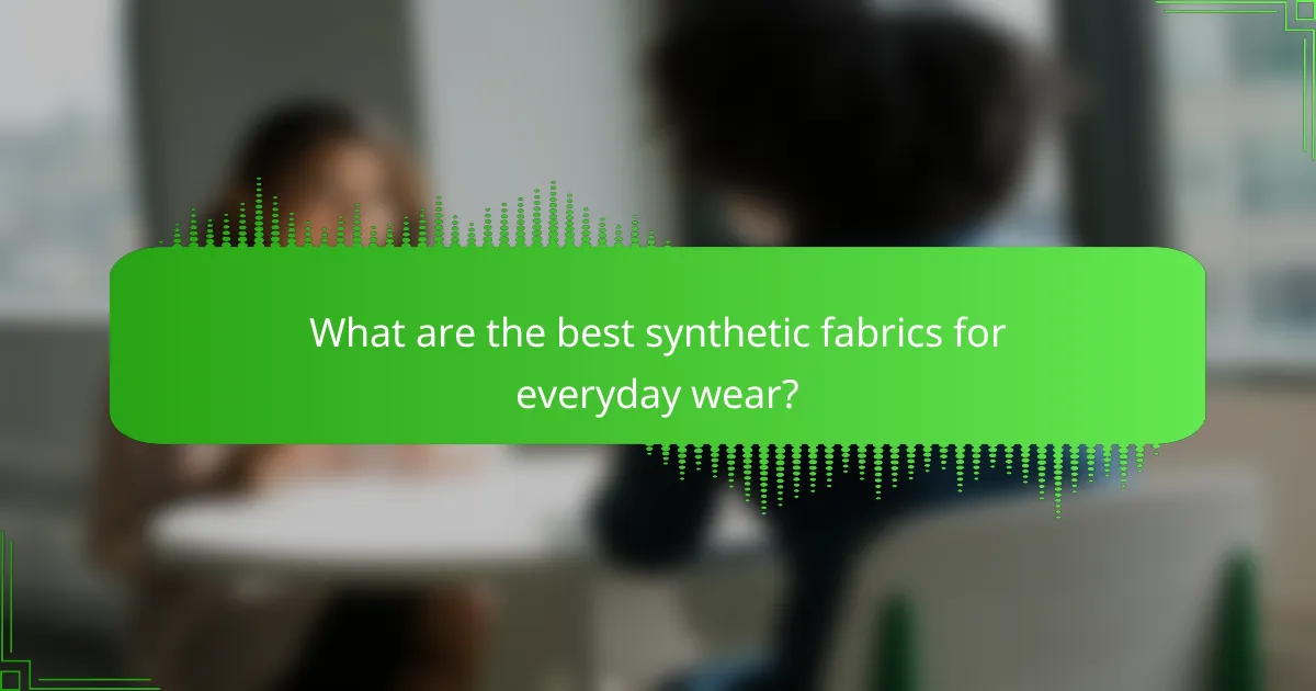 What are the best synthetic fabrics for everyday wear?