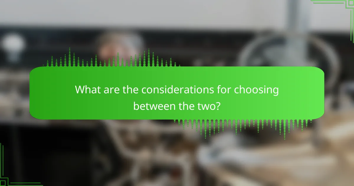 What are the considerations for choosing between the two?