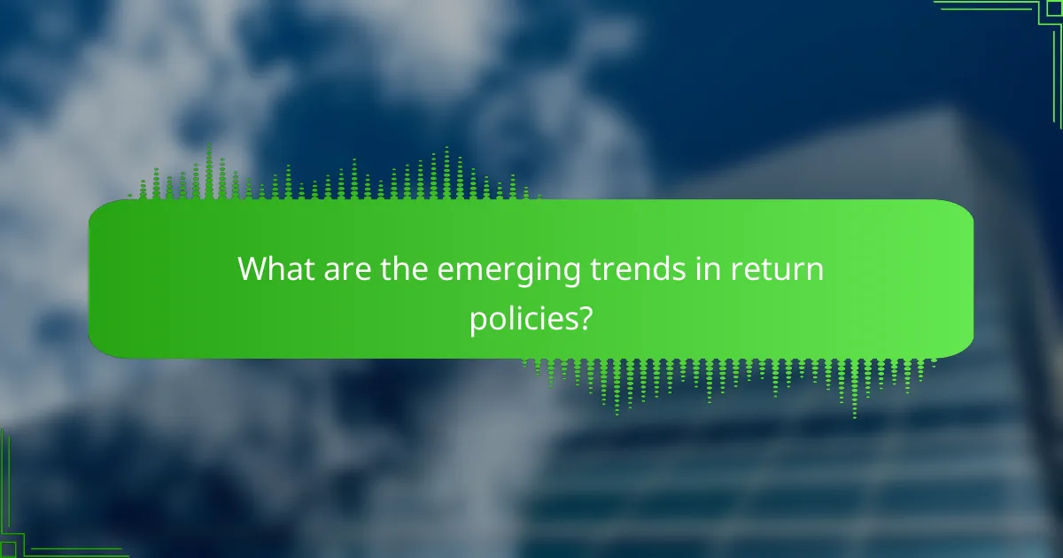 What are the emerging trends in return policies?