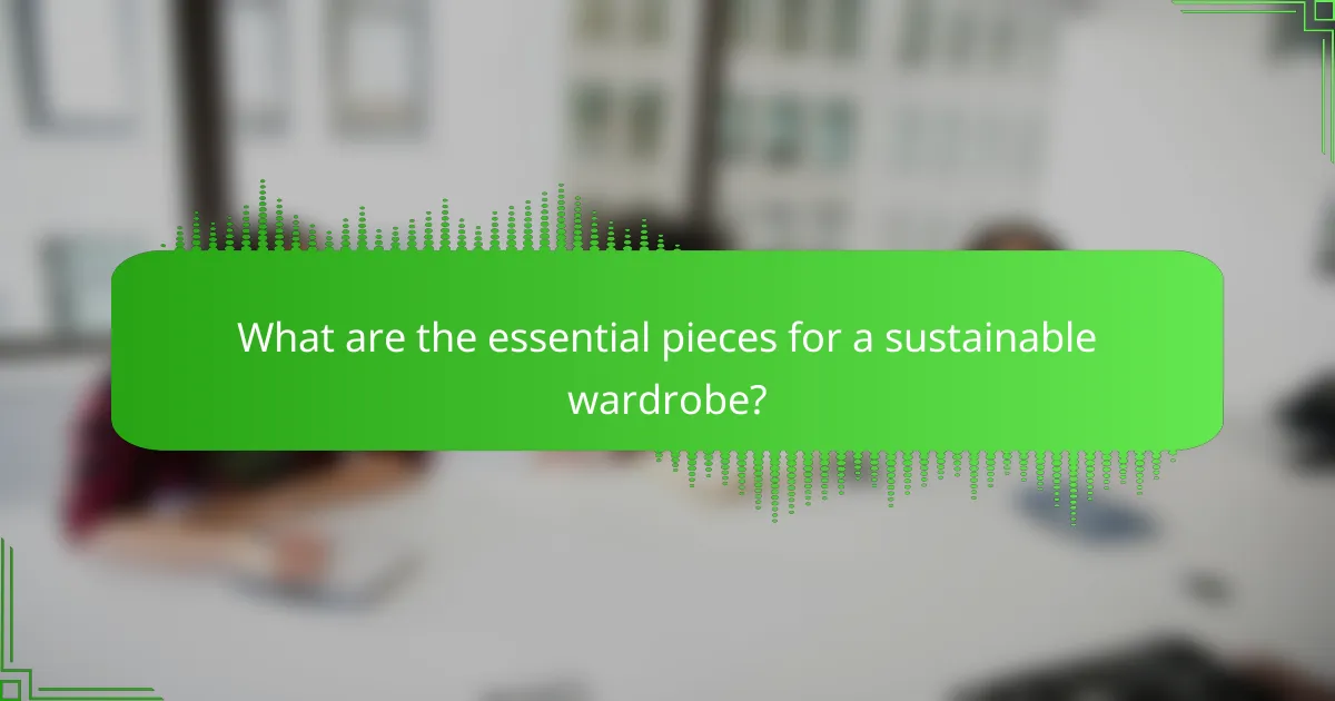 What are the essential pieces for a sustainable wardrobe?