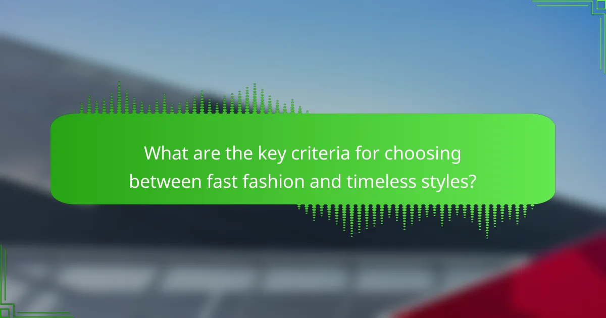 What are the key criteria for choosing between fast fashion and timeless styles?