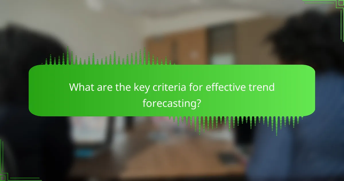 What are the key criteria for effective trend forecasting?