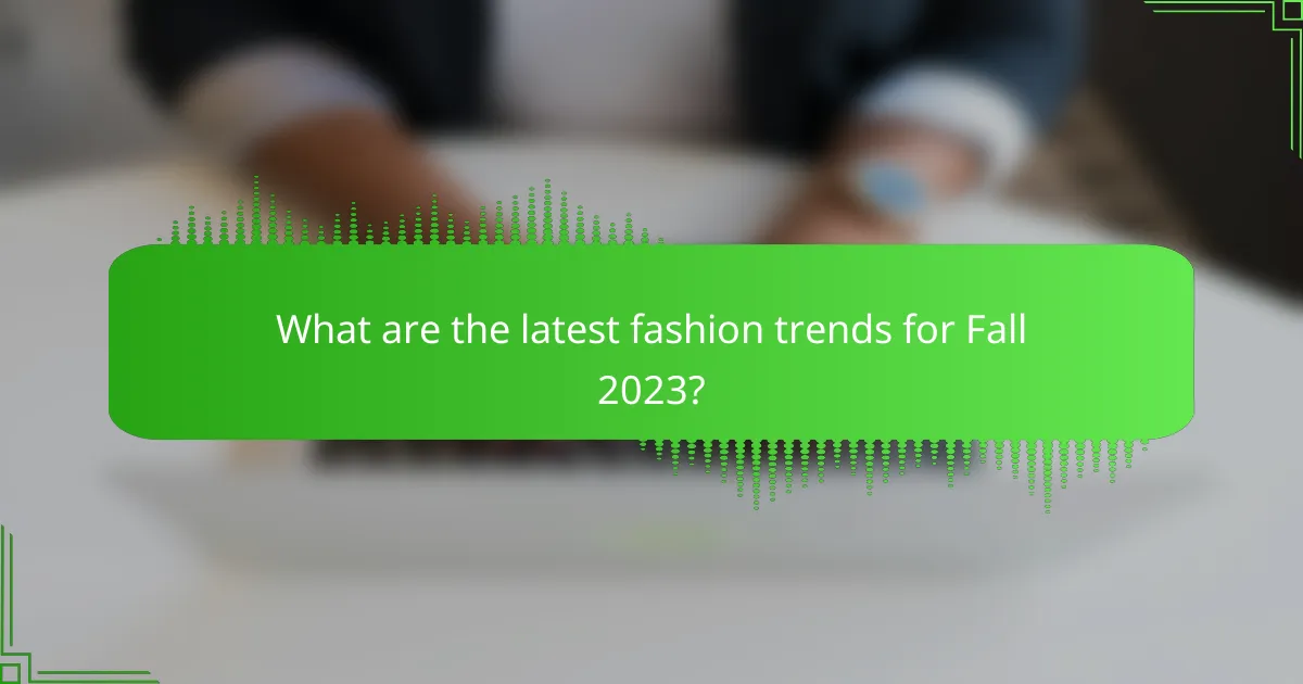 What are the latest fashion trends for Fall 2023?