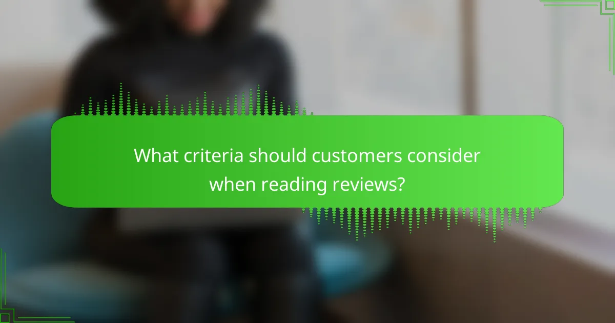 What criteria should customers consider when reading reviews?