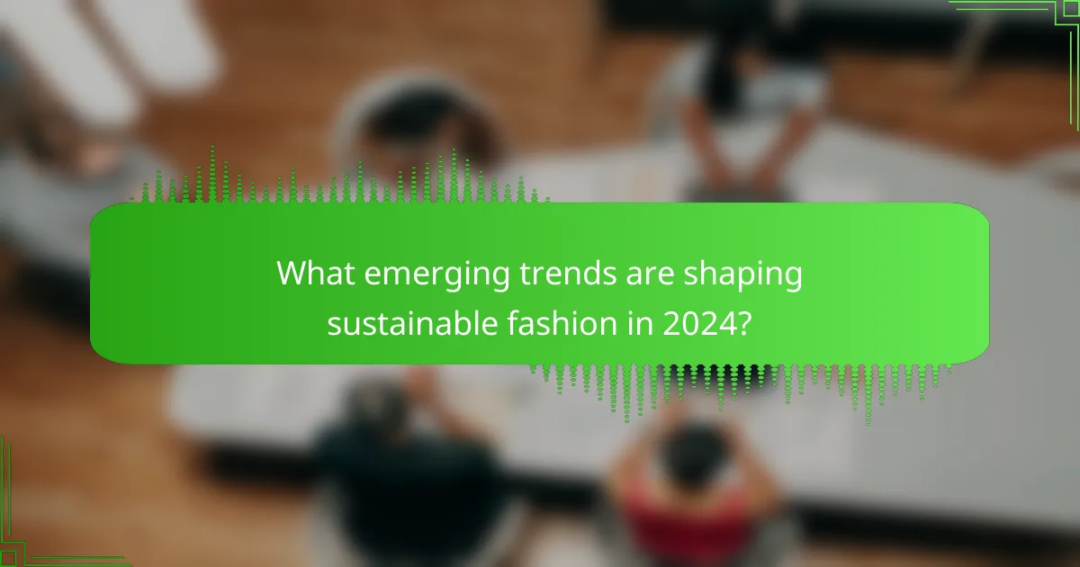 What emerging trends are shaping sustainable fashion in 2024?