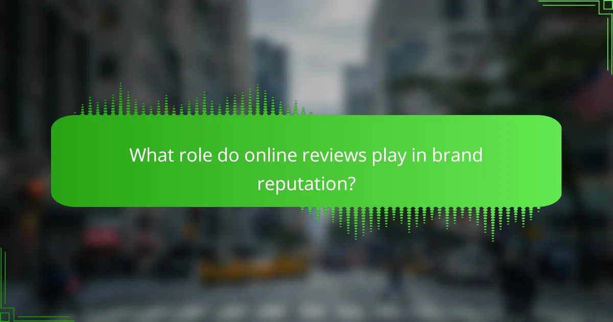 What role do online reviews play in brand reputation?