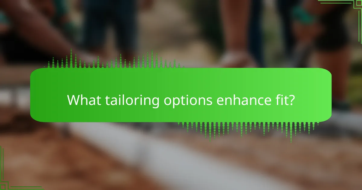 What tailoring options enhance fit?