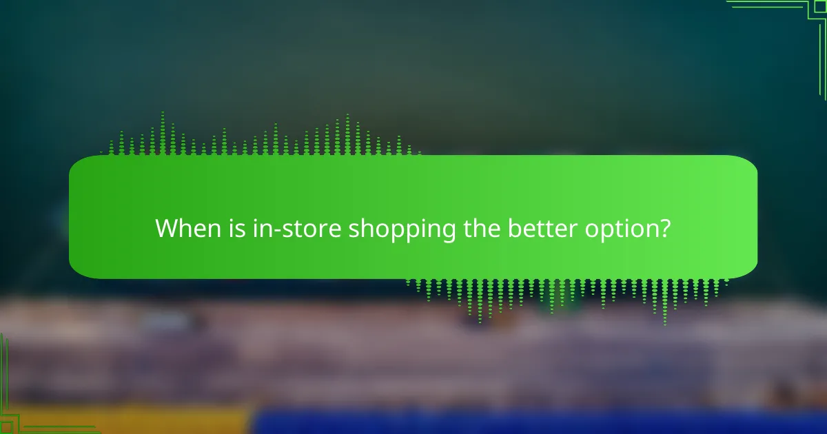 When is in-store shopping the better option?